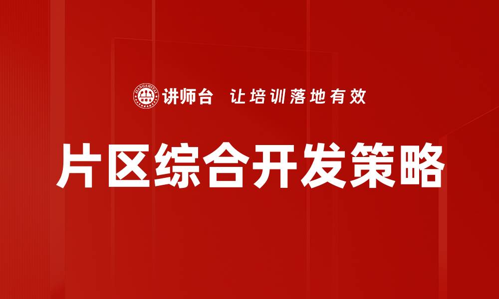 文章片区综合开发助力城市更新与可持续发展的缩略图
