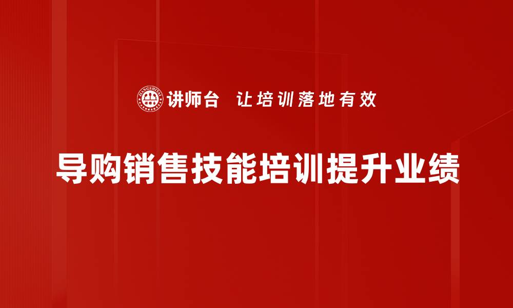文章提升导购销售技能的实用技巧与策略分享的缩略图