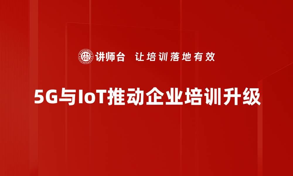 5G与IoT推动企业培训升级