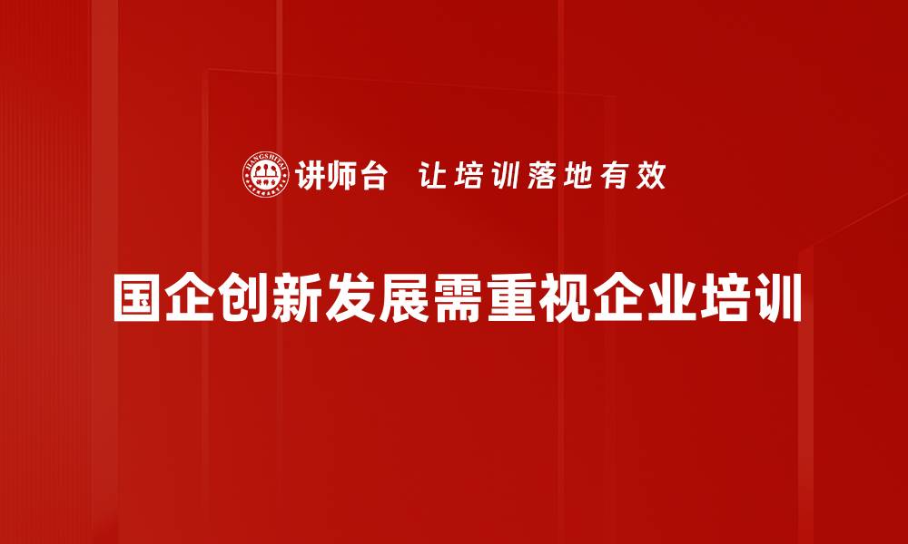 文章国企创新发展新路径探索与实践分享的缩略图