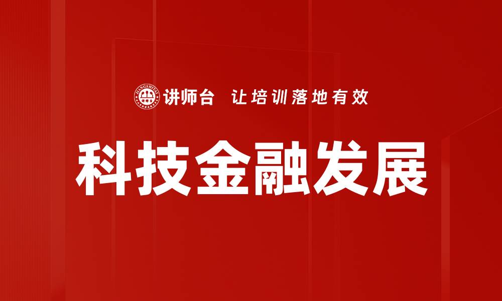 文章科技金融发展引领未来经济新趋势的缩略图