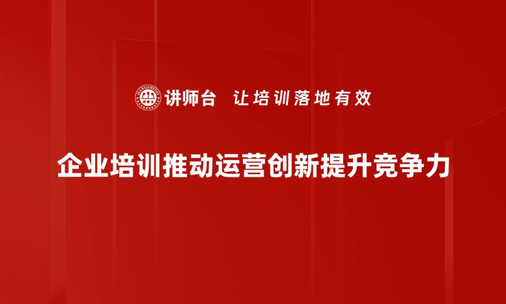 文章企业运营创新：提升竞争力的关键策略与实践的缩略图