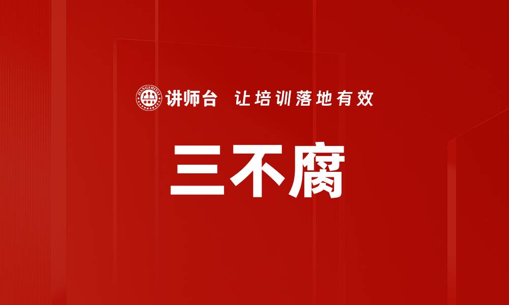 文章三不腐：打造清廉政府的新标杆与实践路径的缩略图