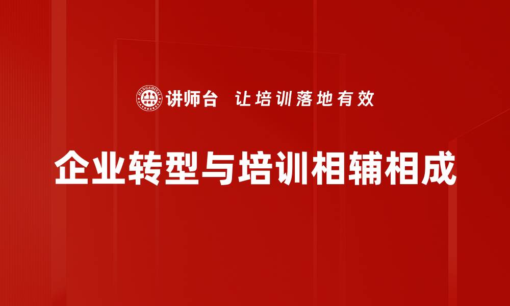 企业转型与培训相辅相成