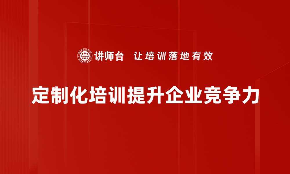 定制化培训提升企业竞争力