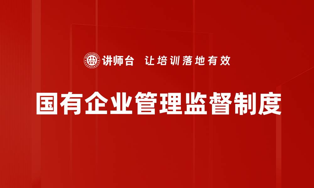 文章完善监督管理制度提升企业效率与合规性的缩略图