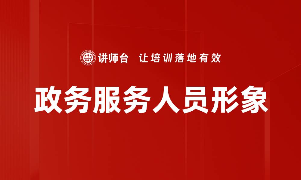文章提升政务服务人员形象的关键策略与方法的缩略图