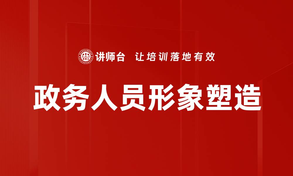 文章提升政务人员形象的关键策略与实践分享的缩略图