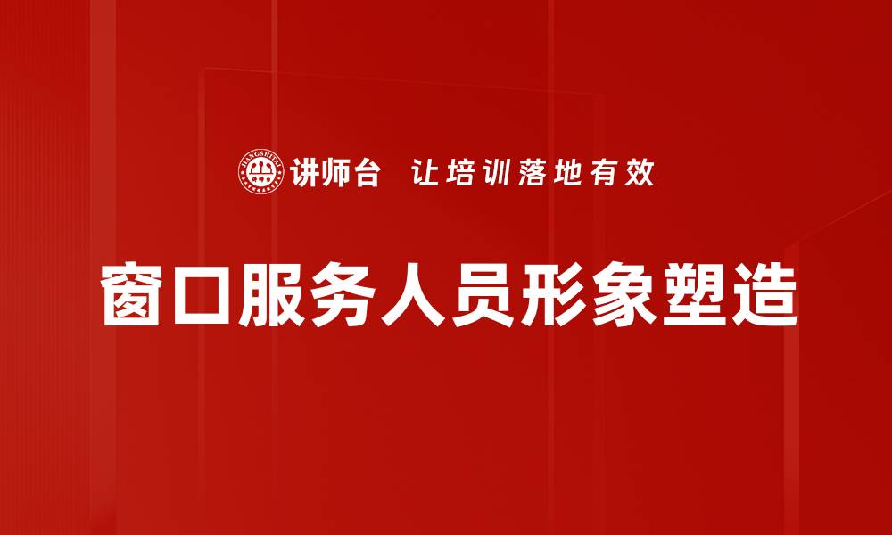 窗口服务人员形象塑造