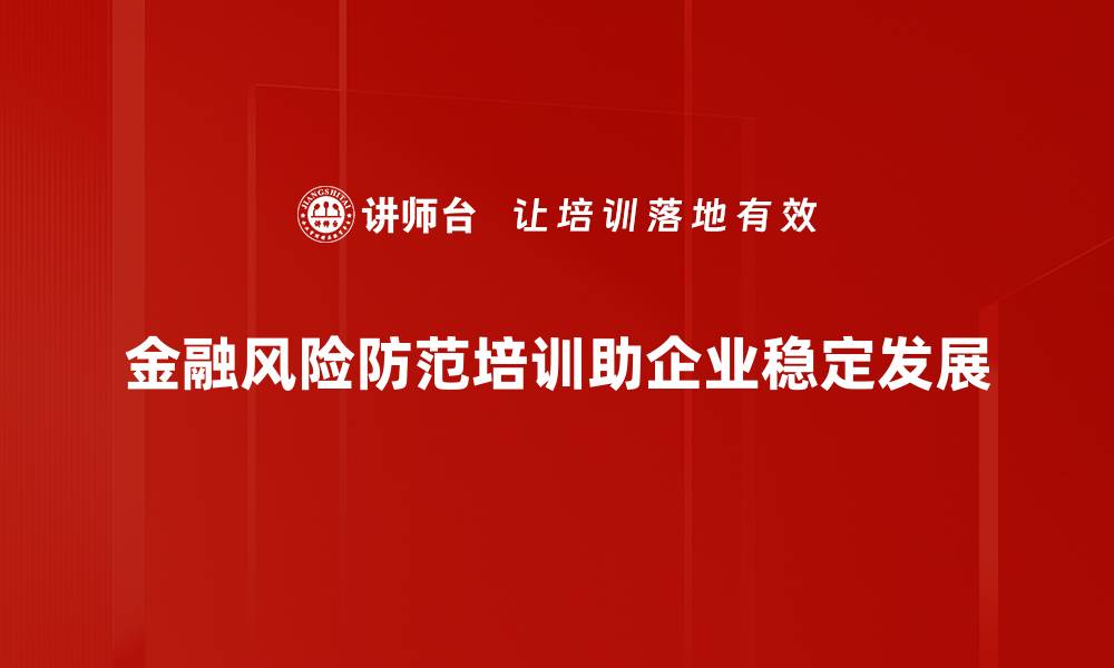 金融风险防范培训助企业稳定发展