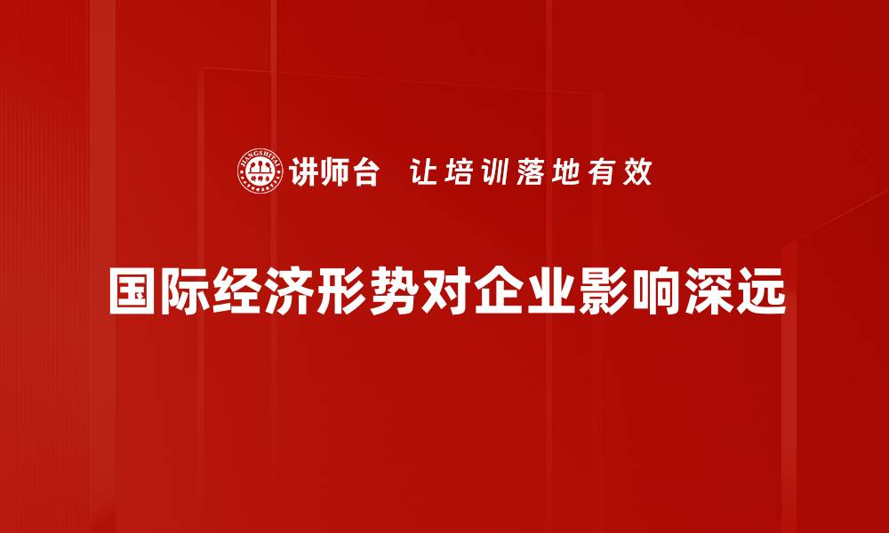 文章全球经济形势解析：机遇与挑战并存的时代的缩略图