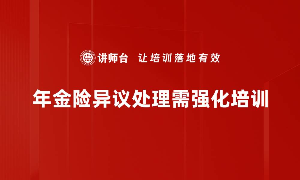 年金险异议处理需强化培训