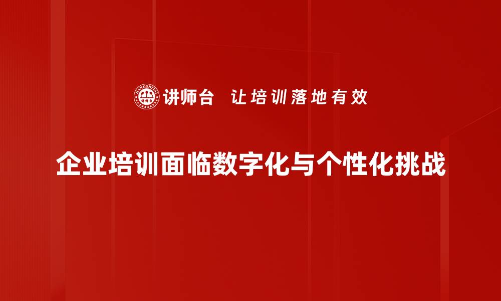 企业培训面临数字化与个性化挑战