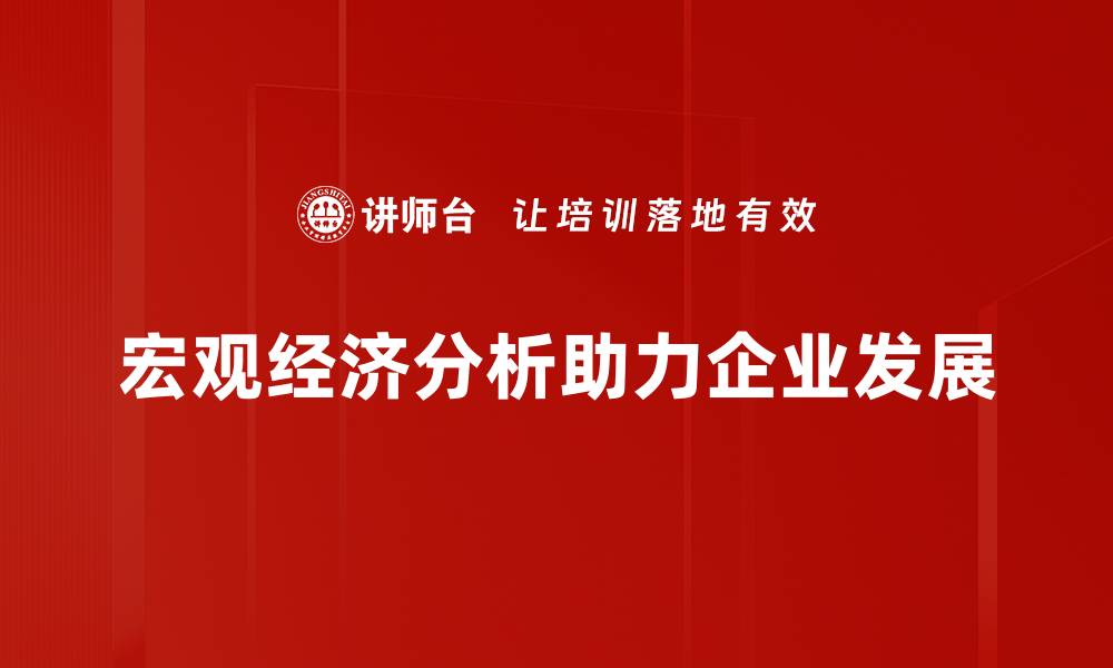 宏观经济分析助力企业发展