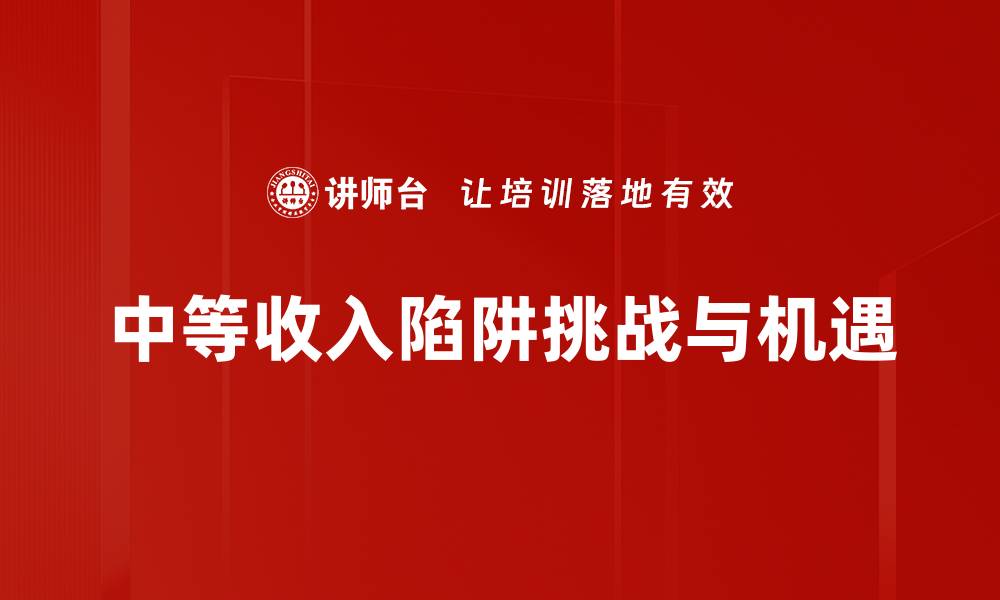 文章中等收入陷阱：如何突破经济发展的瓶颈的缩略图