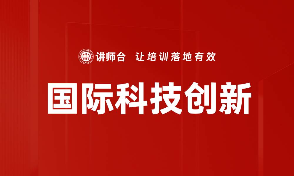 文章推动国际科技创新：引领未来发展的新机遇的缩略图