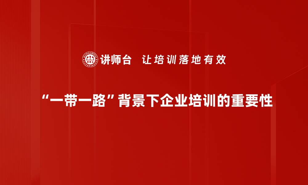 文章一带一路战略助力全球经济新格局构建的缩略图