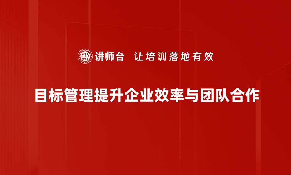 文章提升团队效能的目标管理方法全解析的缩略图