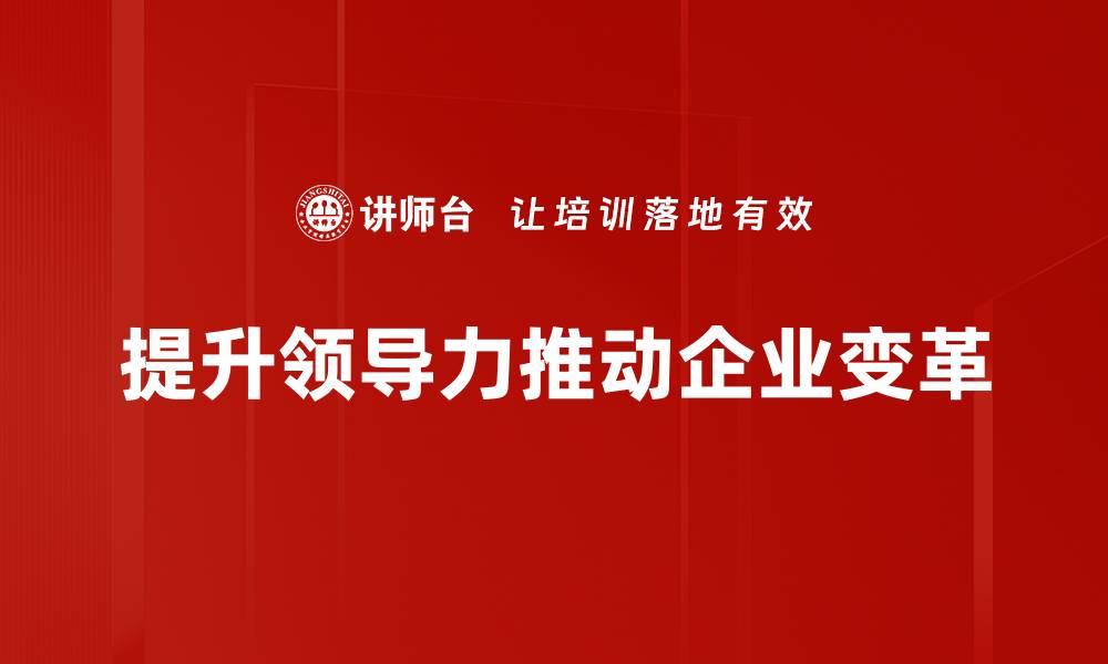 文章如何提升领导力应对快速变革的挑战的缩略图