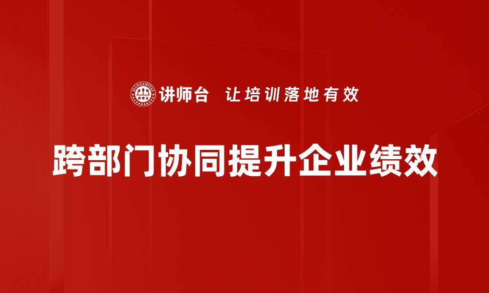 跨部门协同提升企业绩效