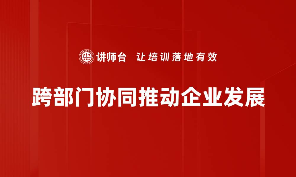跨部门协同推动企业发展