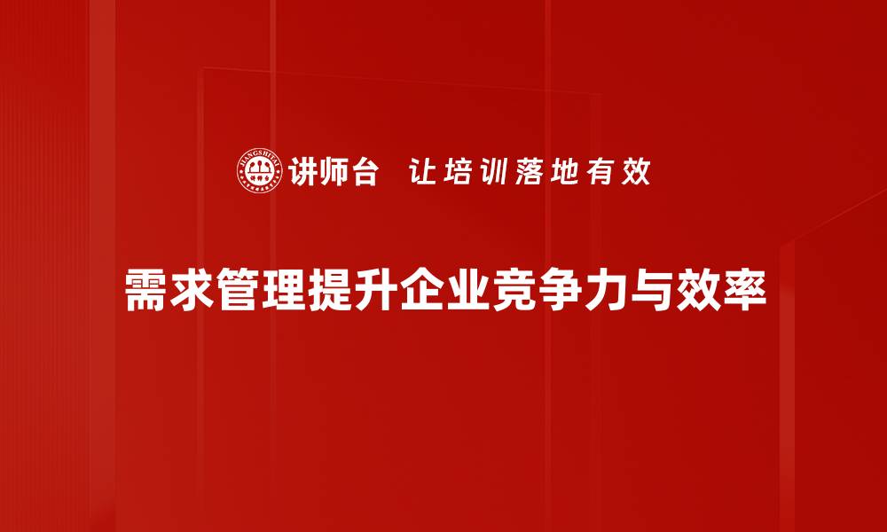 需求管理提升企业竞争力与效率