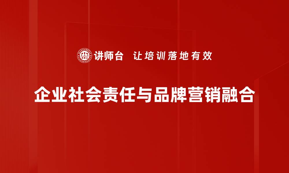 企业社会责任与品牌营销融合