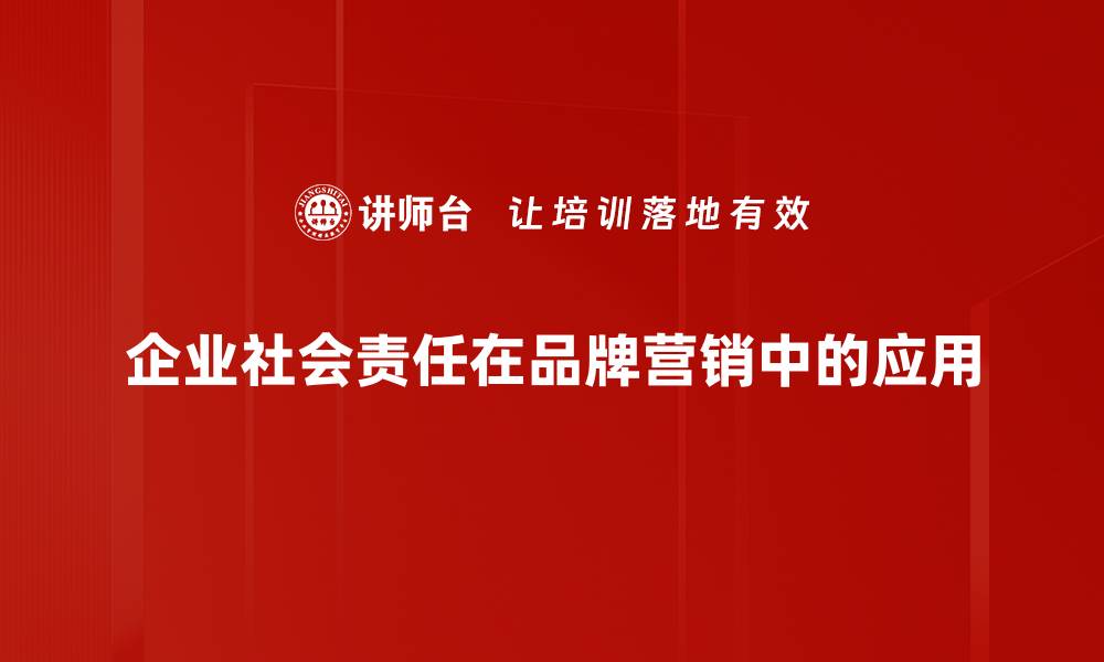 企业社会责任在品牌营销中的应用