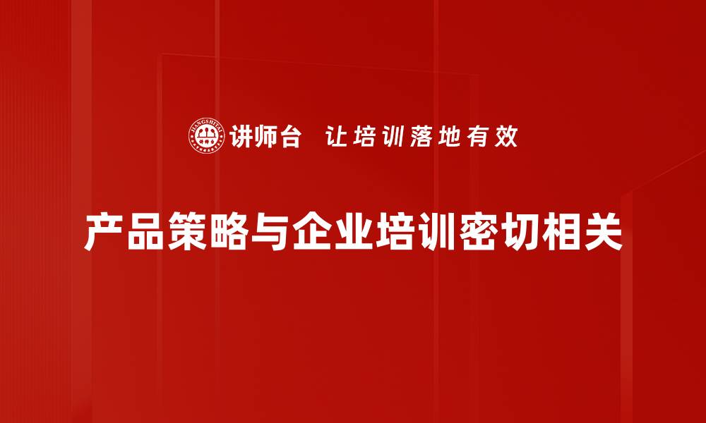 文章提升产品策略的五大关键要素，助你赢得市场竞争的缩略图