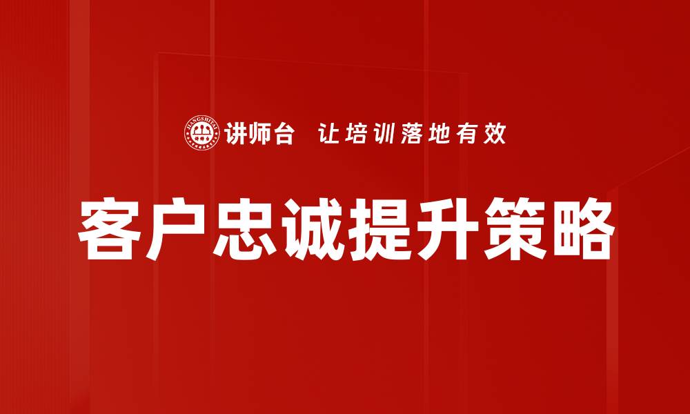 客户忠诚提升策略