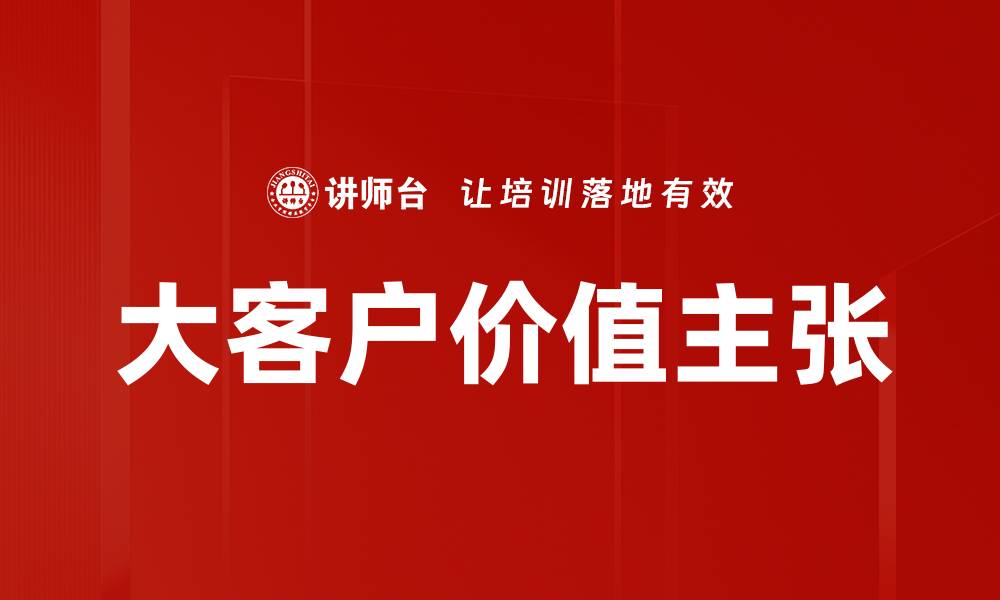 文章提升大客户价值主张，赢得市场竞争优势的缩略图