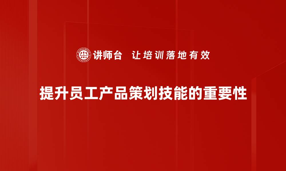 提升员工产品策划技能的重要性