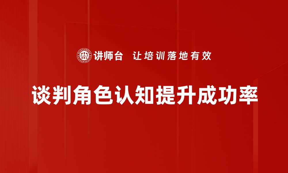 谈判角色认知提升成功率