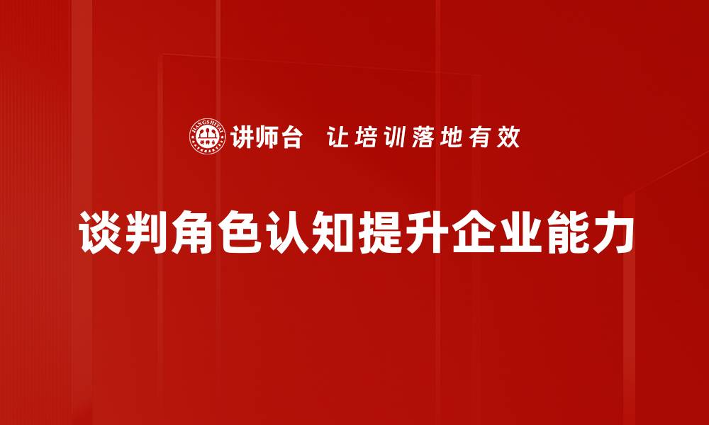 文章谈判角色认知：提升谈判技巧的关键所在的缩略图