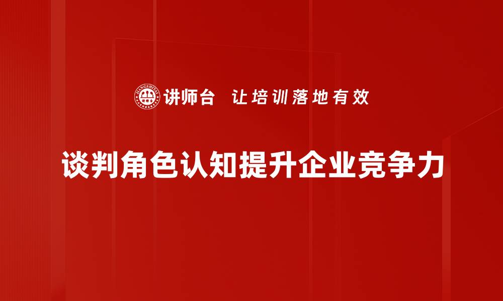 文章提升谈判能力：深入理解谈判角色认知的重要性的缩略图