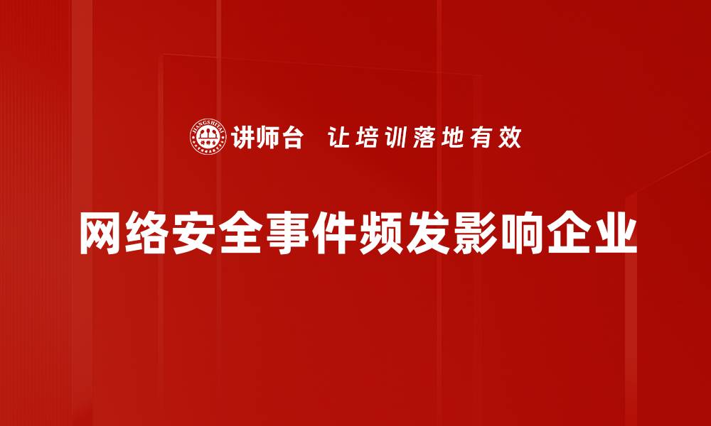 网络安全事件频发影响企业