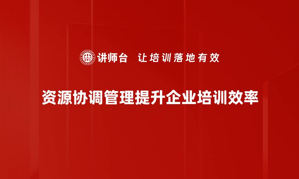 文章高效提升企业竞争力的资源协调管理策略解析的缩略图
