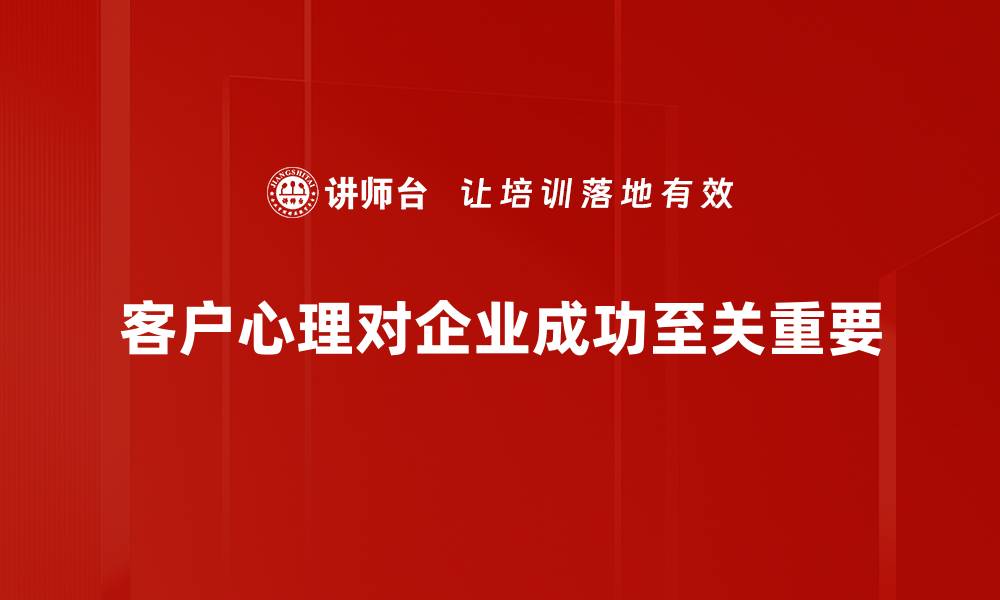 文章洞察客户心理，提升销售转化的秘密技巧的缩略图