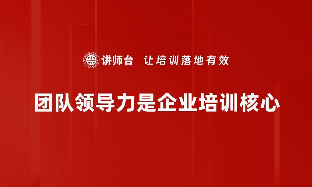 文章提升团队领导力的五大关键策略与实践技巧的缩略图