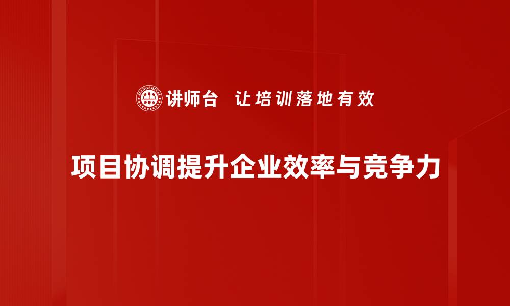 文章提升项目协调效率的五大关键策略的缩略图
