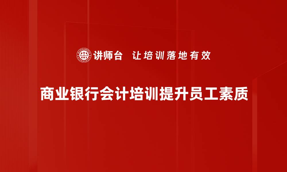 文章全面解析商业银行会计的核心要素与发展趋势的缩略图
