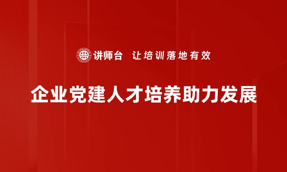 企业党建人才培养助力发展