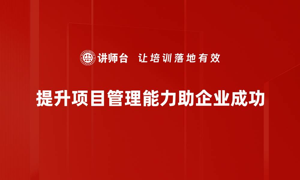 提升项目管理能力助企业成功