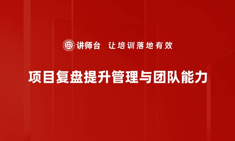项目复盘提升管理与团队能力