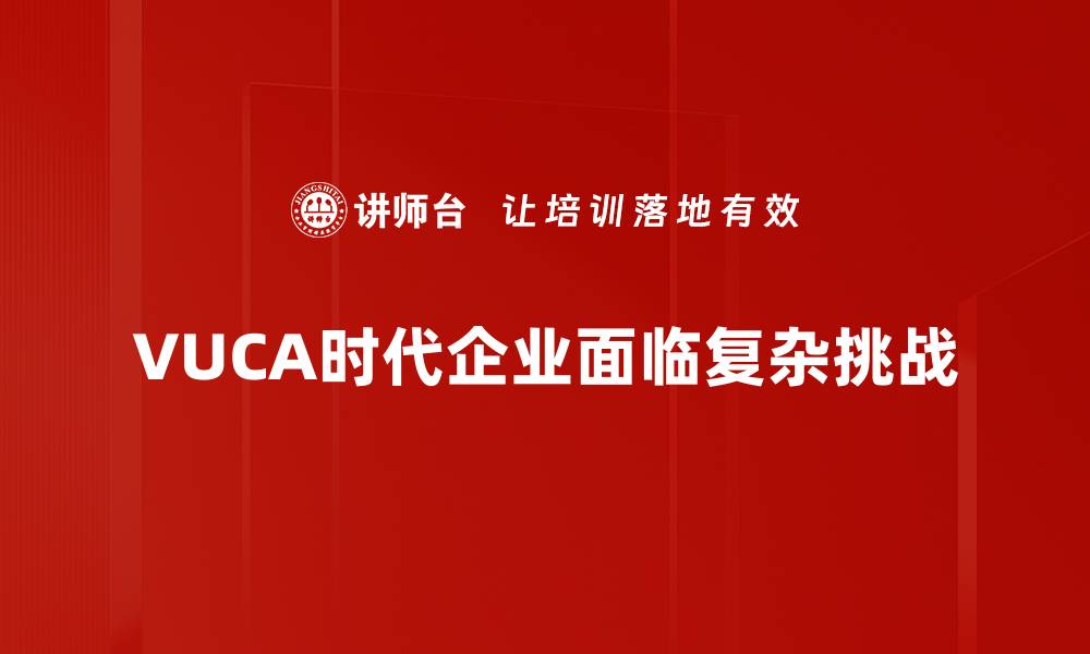 VUCA时代企业面临复杂挑战