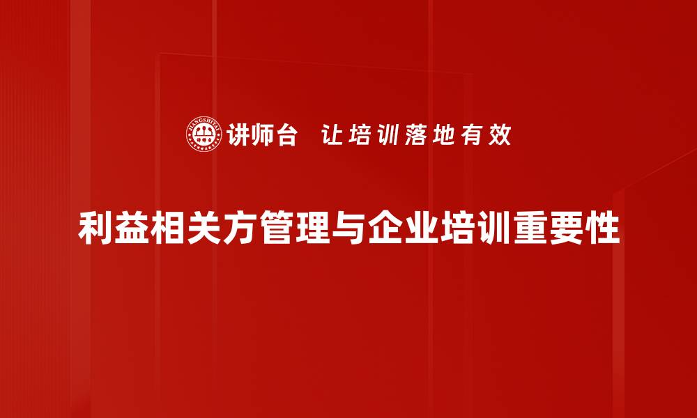 文章利益相关方管理的关键策略与实用技巧分享的缩略图