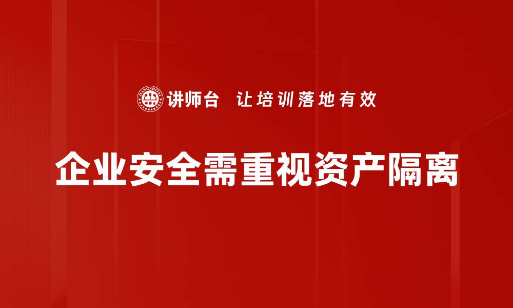 文章资产隔离策略助力企业风险管理与财富保护的缩略图