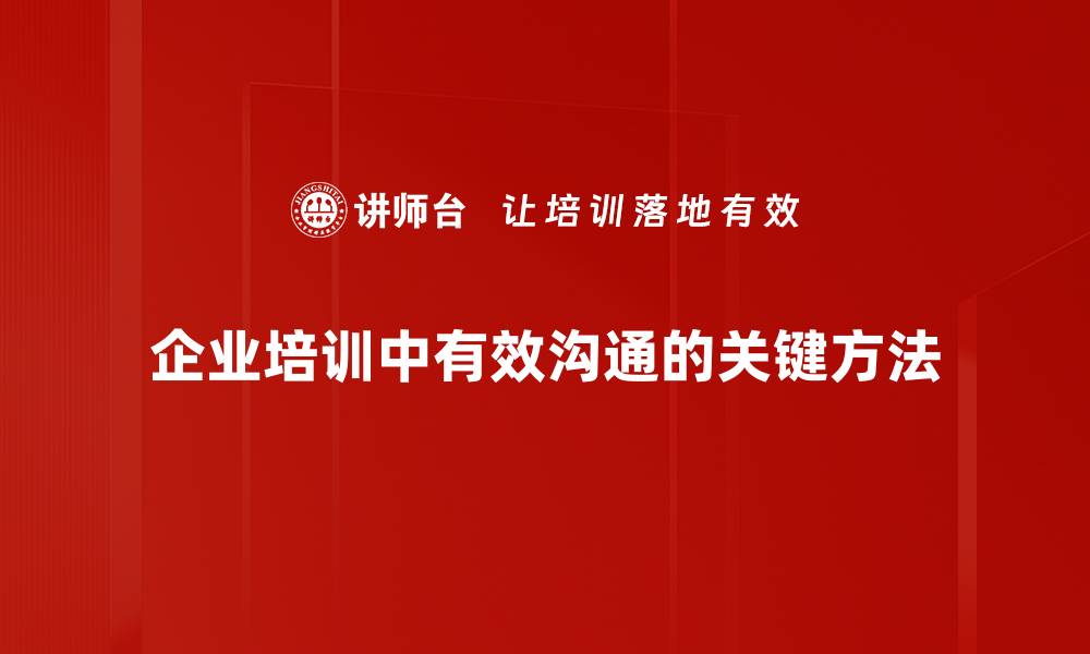 文章掌握有效沟通方法提升人际关系与职场表现的缩略图