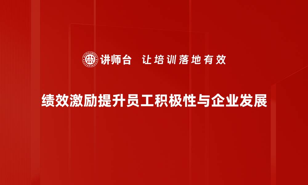 绩效激励提升员工积极性与企业发展