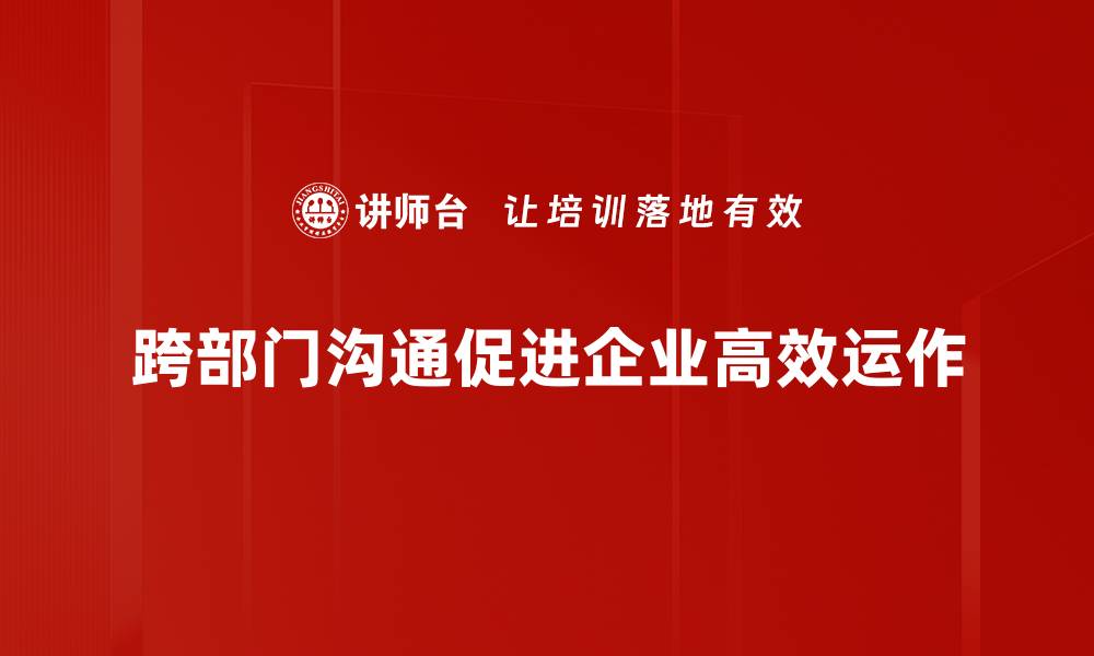 文章提升跨部门沟通效率的五大实用技巧的缩略图